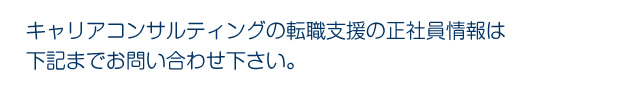 キャリアコンサルティングの転職支援の正社員情報は下記までお問い合わせ下さい。